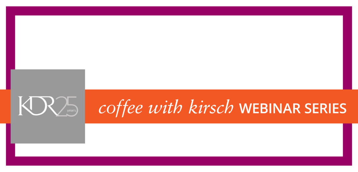 Coffee with Kirsch Webinar Series